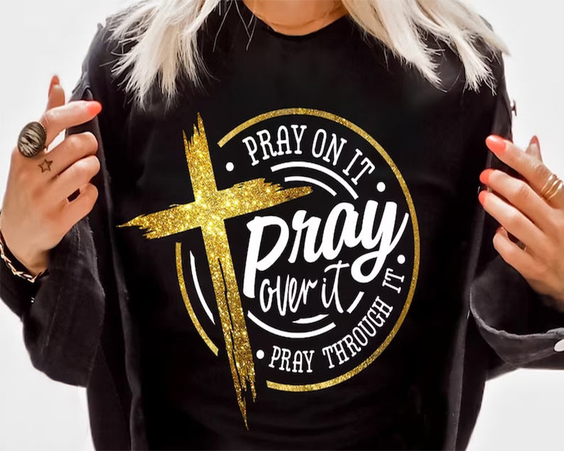Pray On It Pray Over It Pray Through It T-shirt