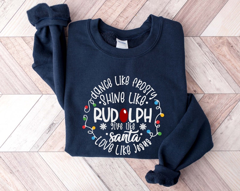 Dance Like Frosty Shine like Rudolph Give like Santa Sweatshirt