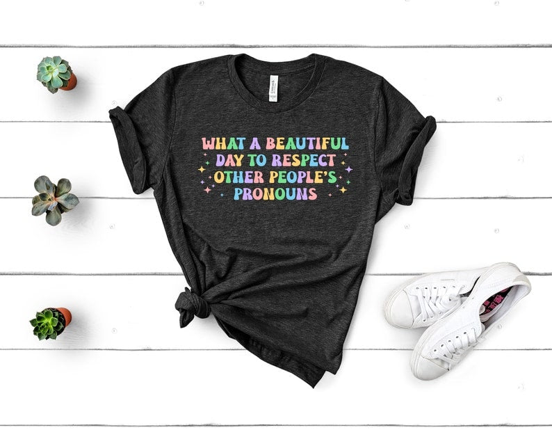 What A Beautiful Day to Respect Other People's Pronouns T-shirt